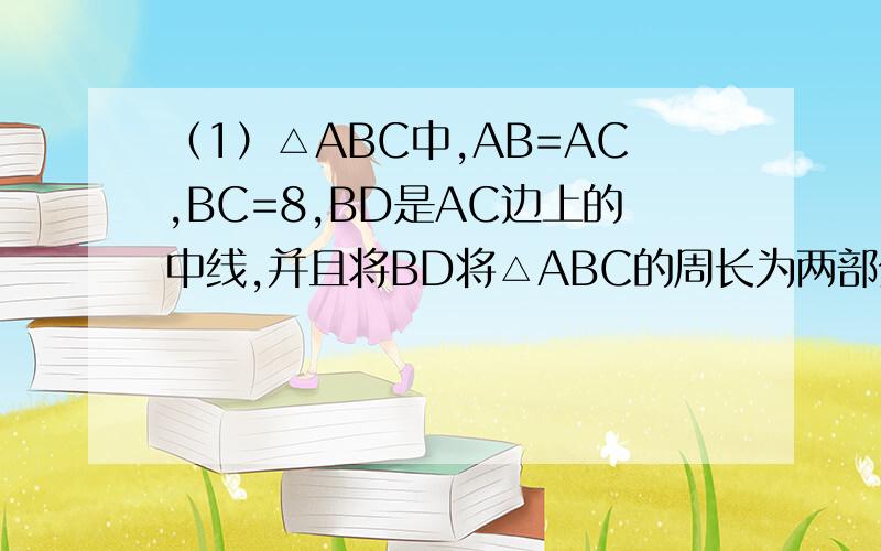 （1）△ABC中,AB=AC,BC=8,BD是AC边上的中线,并且将BD将△ABC的周长为两部分的差为5,则△ABC的周