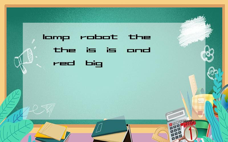 Iamp,robot,the,the,is,is,and,red,big