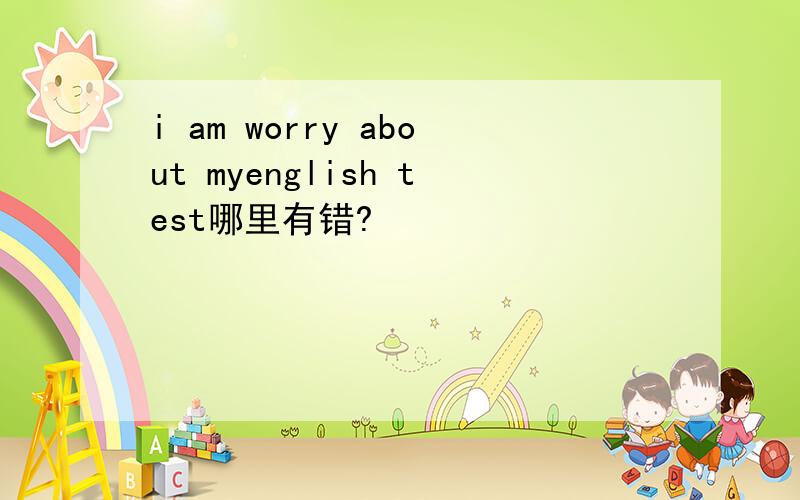 i am worry about myenglish test哪里有错?