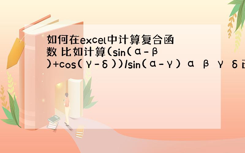 如何在excel中计算复合函数 比如计算(sin(α-β)+cos(γ-δ))/sin(α-γ) α β γ δ已知