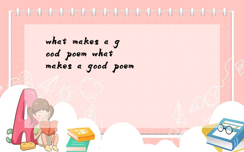 what makes a good poem what makes a good poem