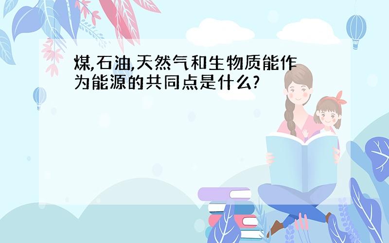 煤,石油,天然气和生物质能作为能源的共同点是什么?