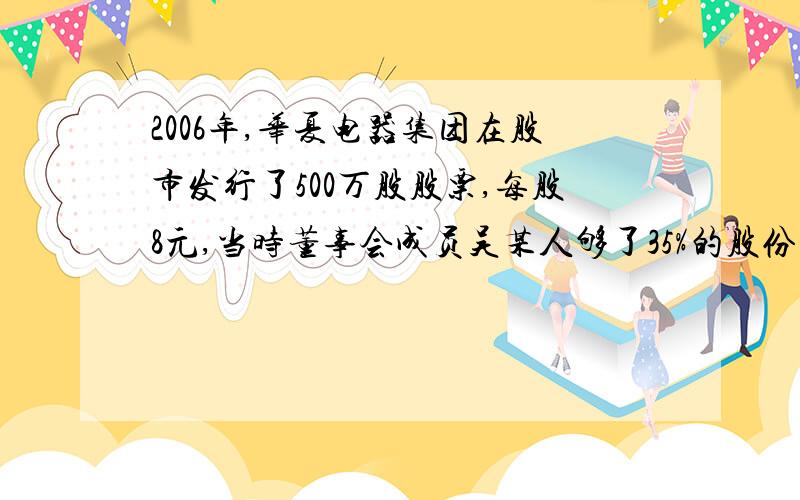 2006年,华夏电器集团在股市发行了500万股股票,每股8元,当时董事会成员吴某人够了35%的股份时隔一年