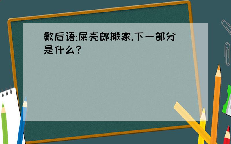 歇后语:屎壳郎搬家,下一部分是什么?