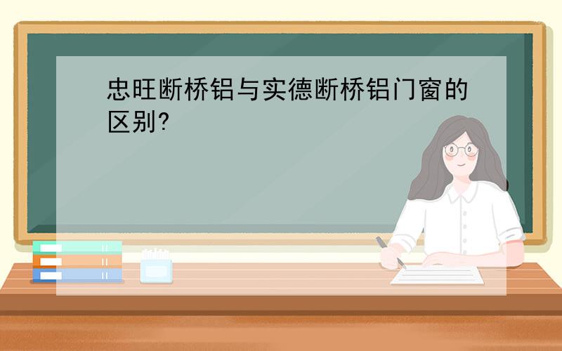 忠旺断桥铝与实德断桥铝门窗的区别?