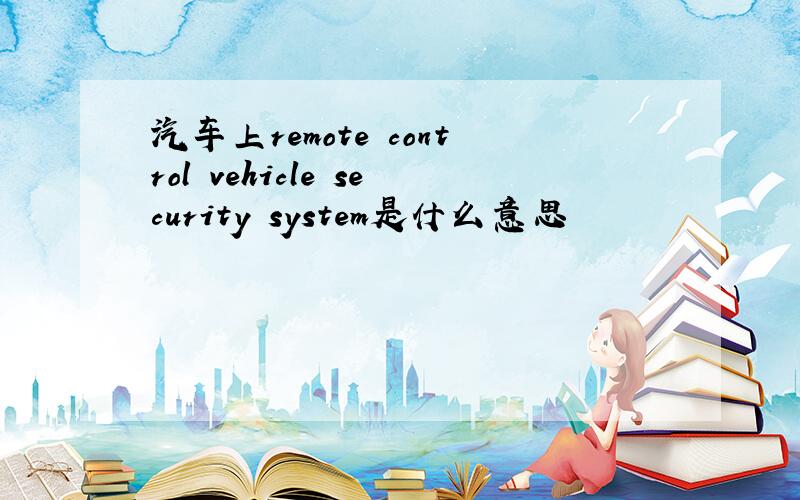 汽车上remote control vehicle security system是什么意思