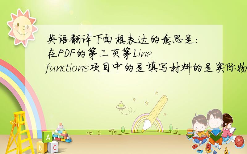 英语翻译下面想表达的意思是：在PDF的第二页第Line functions项目中的是填写材料的是实际物质组成还是填写材料