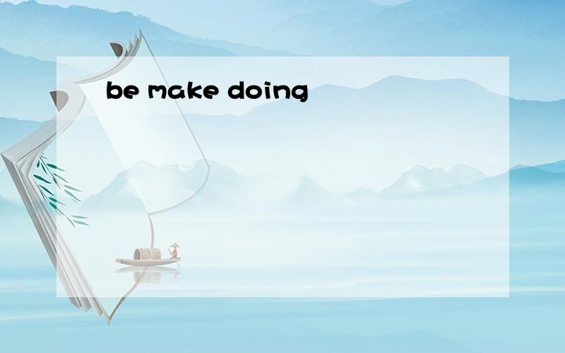 be make doing