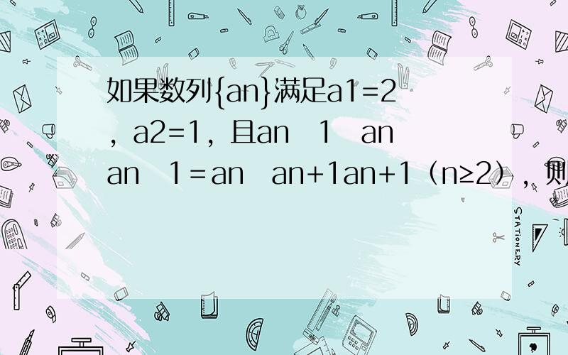 如果数列{an}满足a1=2，a2=1，且an−1−anan−1＝an−an+1an+1（n≥2），则这个数列的第10项