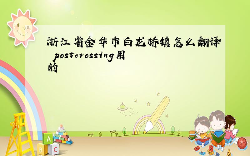 浙江省金华市白龙桥镇怎么翻译 postcrossing用的