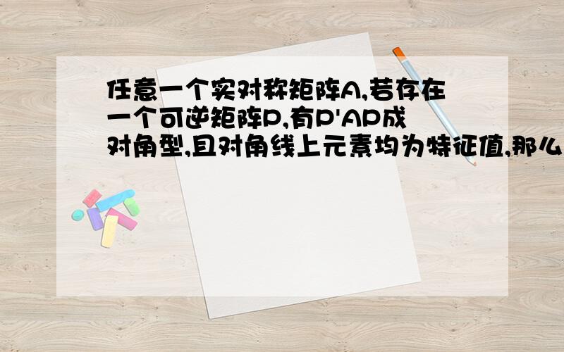 任意一个实对称矩阵A,若存在一个可逆矩阵P,有P'AP成对角型,且对角线上元素均为特征值,那么P是否一定是正交矩阵?