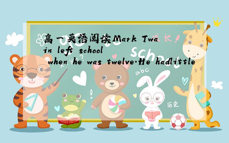 高一英语阅读Mark Twain left school when he was twelve.He hadlittle