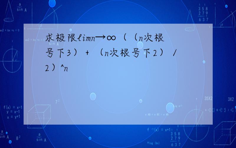 求极限limn→∞（（n次根号下3）＋（n次根号下2）／2）^n