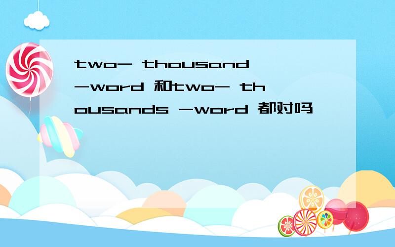 two- thousand -word 和two- thousands -word 都对吗