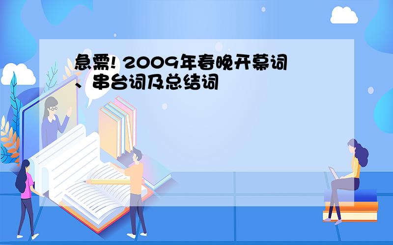 急需! 2009年春晚开幕词、串台词及总结词