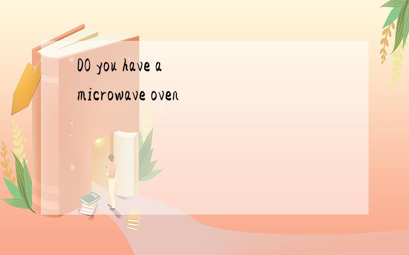 DO you have a microwave oven