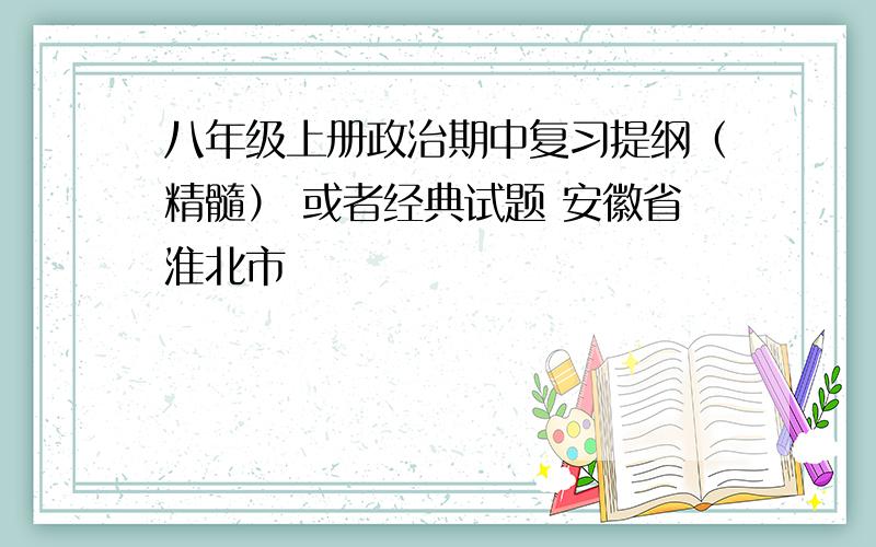 八年级上册政治期中复习提纲（精髓） 或者经典试题 安徽省淮北市