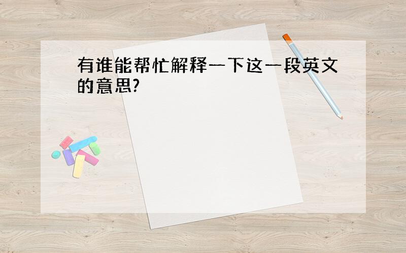 有谁能帮忙解释一下这一段英文的意思?