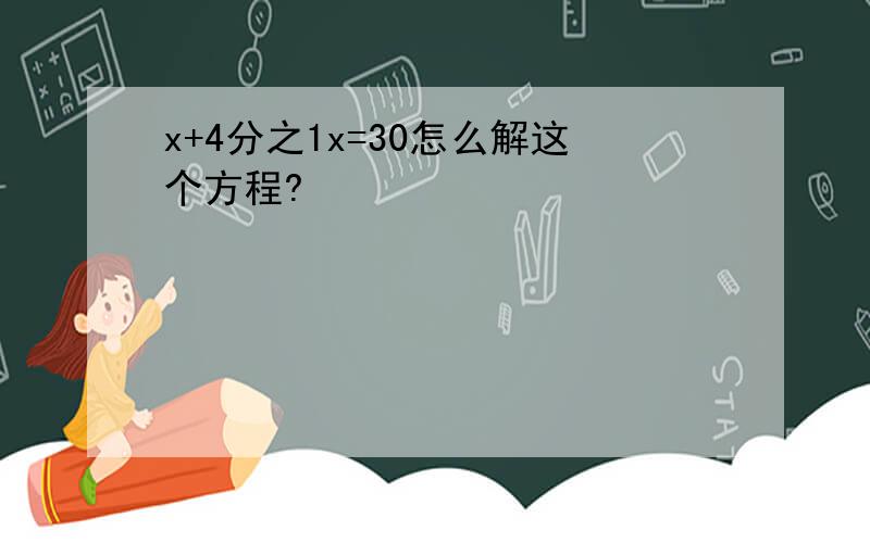 x+4分之1x=30怎么解这个方程?