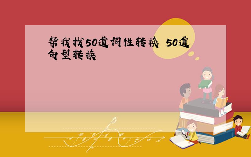 帮我找50道词性转换 50道句型转换