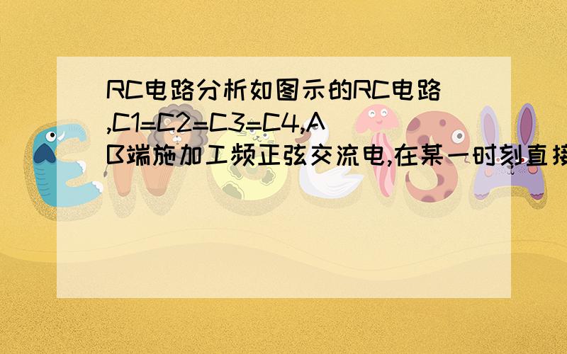 RC电路分析如图示的RC电路,C1=C2=C3=C4,AB端施加工频正弦交流电,在某一时刻直接撤掉电压,求大神帮忙分析一