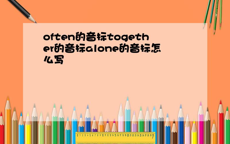 often的音标together的音标alone的音标怎么写