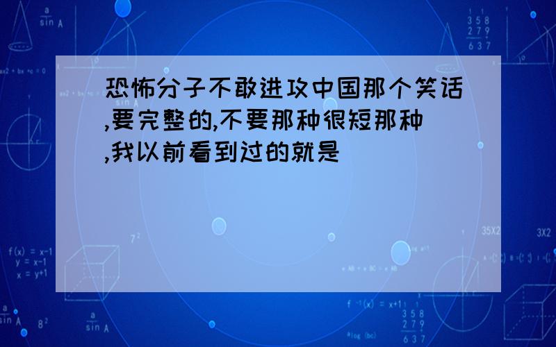 恐怖分子不敢进攻中国那个笑话,要完整的,不要那种很短那种,我以前看到过的就是