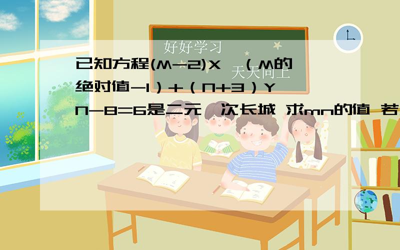 已知方程(M-2)X^（M的绝对值-1）+（N+3）Y^N-8=6是二元一次长城 求mn的值 若x=二分之一 求相应的y