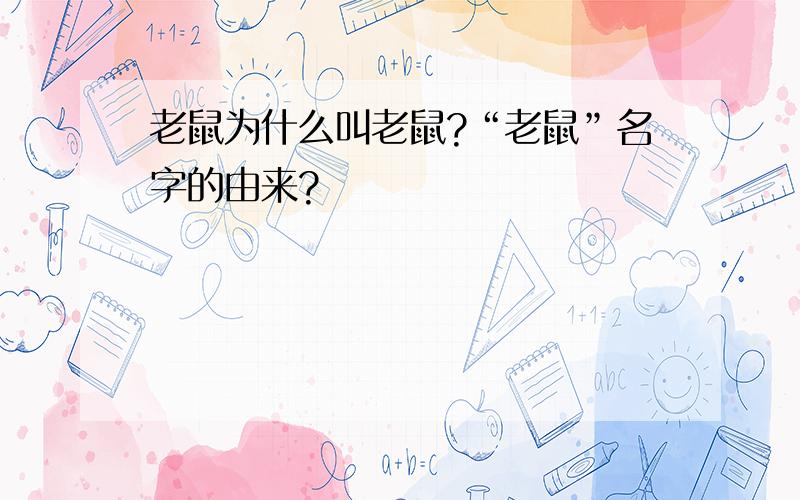 老鼠为什么叫老鼠?“老鼠”名字的由来?