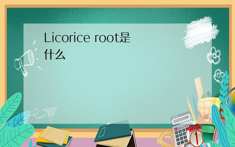 Licorice root是什么