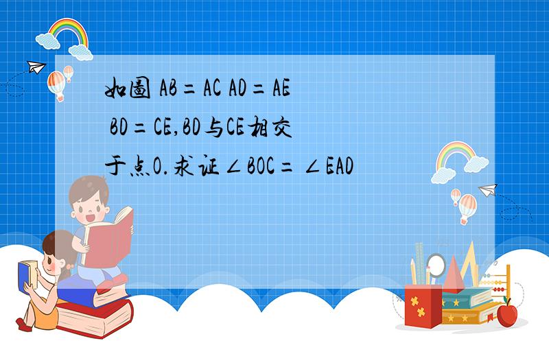 如图 AB=AC AD=AE BD=CE,BD与CE相交于点O.求证∠BOC=∠EAD