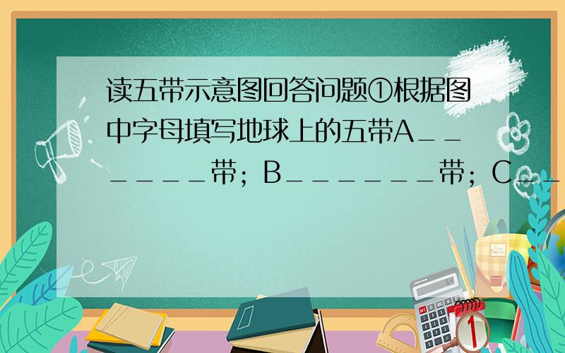 读五带示意图回答问题①根据图中字母填写地球上的五带A______带；B______带；C______带；D______带