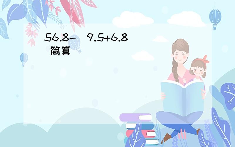 56.8-(9.5+6.8) 简算