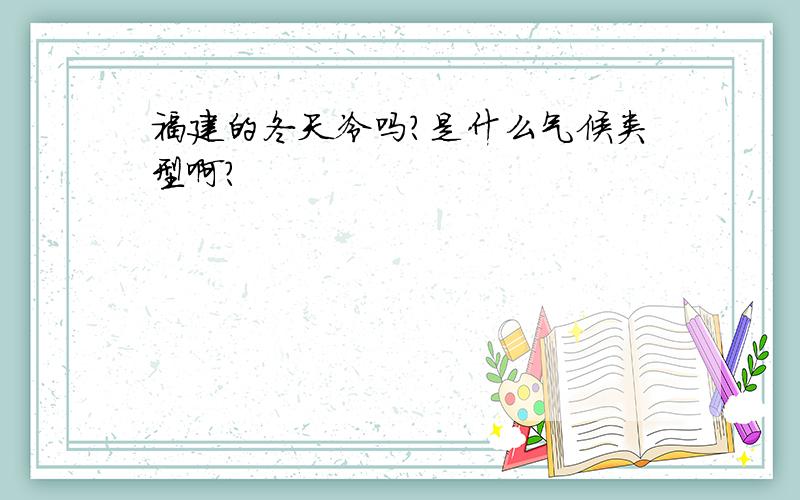 福建的冬天冷吗?是什么气候类型啊?