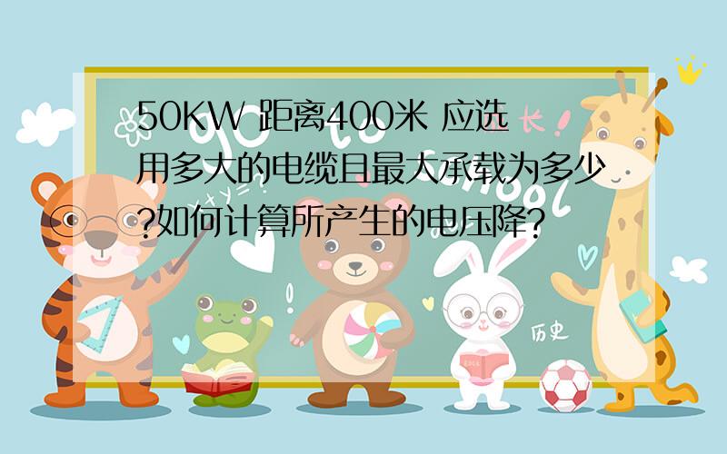 50KW 距离400米 应选用多大的电缆且最大承载为多少?如何计算所产生的电压降?