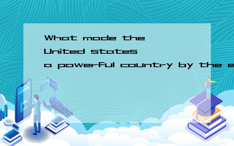 What made the United states a powerful country by the end of