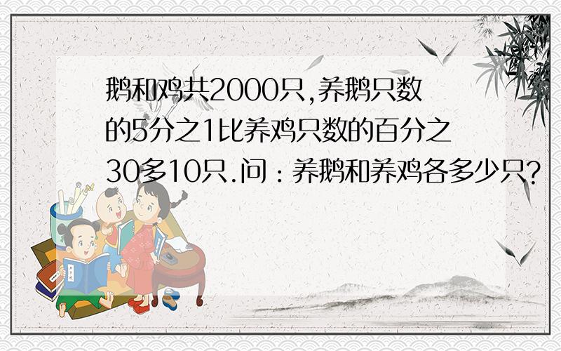 鹅和鸡共2000只,养鹅只数的5分之1比养鸡只数的百分之30多10只.问：养鹅和养鸡各多少只?