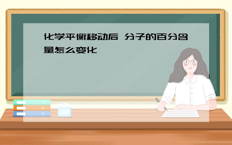 化学平衡移动后 分子的百分含量怎么变化