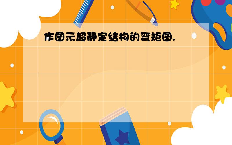 作图示超静定结构的弯矩图.