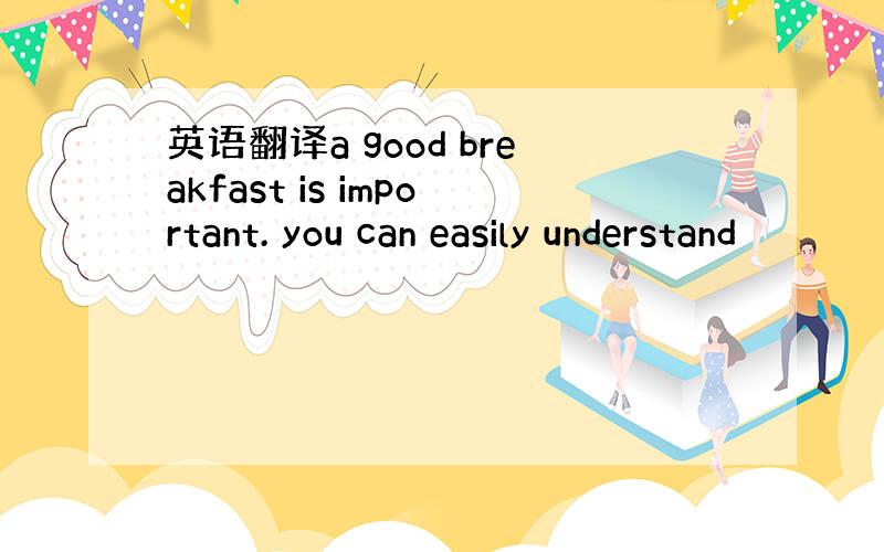 英语翻译a good breakfast is important. you can easily understand