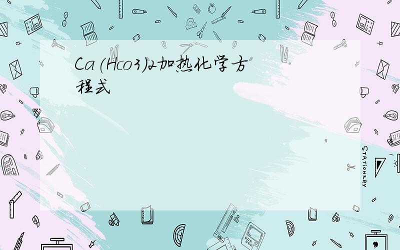 Ca(Hco3)2加热化学方程式