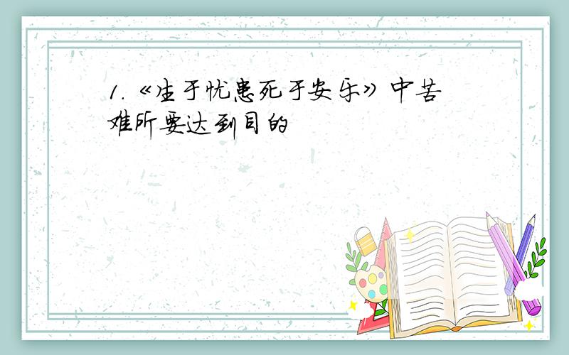 1.《生于忧患死于安乐》中苦难所要达到目的