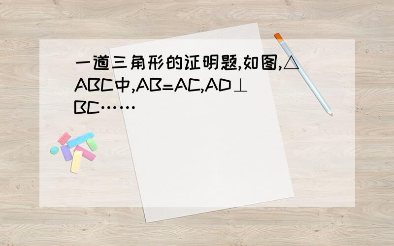 一道三角形的证明题,如图,△ABC中,AB=AC,AD⊥BC……