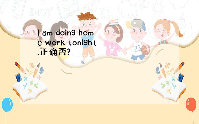 I am doing home work tonight.正确否?