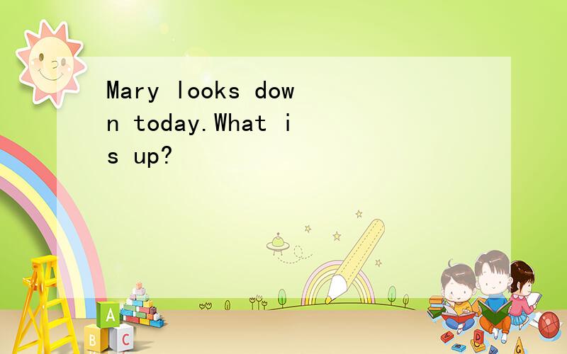 Mary looks down today.What is up?