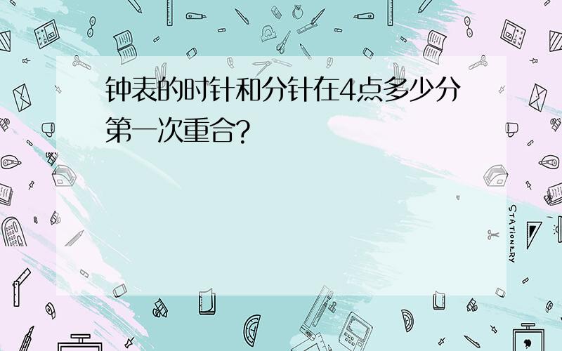 钟表的时针和分针在4点多少分第一次重合?