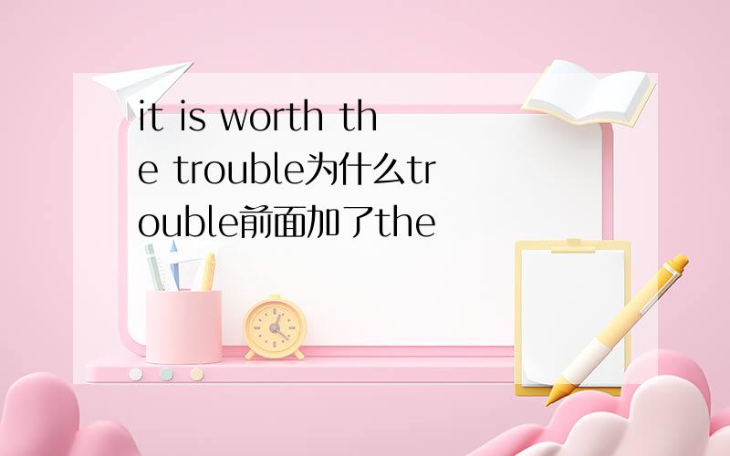 it is worth the trouble为什么trouble前面加了the