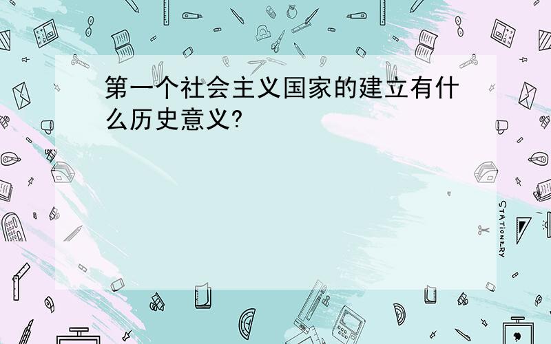 第一个社会主义国家的建立有什么历史意义?