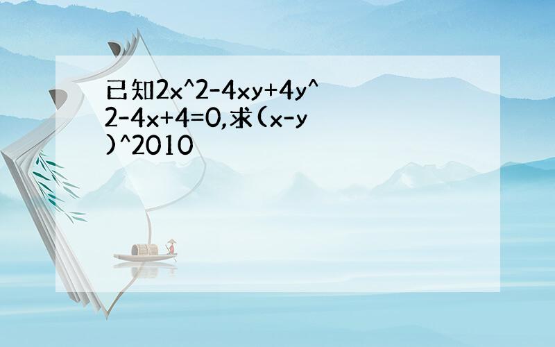 已知2x^2-4xy+4y^2-4x+4=0,求(x-y)^2010