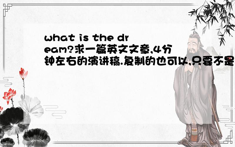 what is the dream?求一篇英文文章,4分钟左右的演讲稿.复制的也可以,只要不是太难就行.